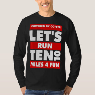 Powered By Caffeine Coffee Let's Run Ten 10 Miles T-Shirt