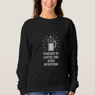 Powered by Coffee and Good Intentions Sweatshirt
