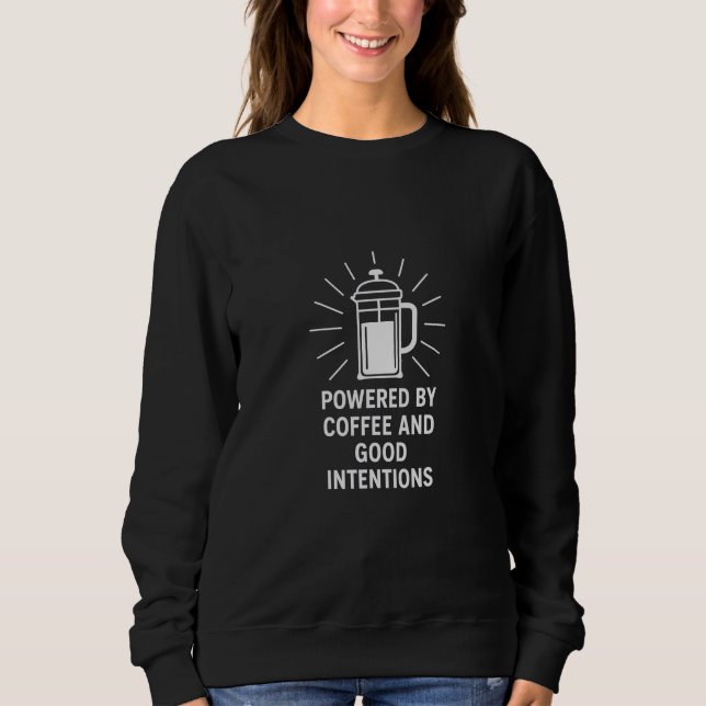 Powered by Coffee and Good Intentions Sweatshirt (Front)