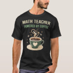 Powered By Coffee Math Teacher T-Shirt<br><div class="desc">Awesome design for Math Teacher. Thank you alot.</div>