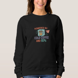 Powered by Cold Coffee and IEPs   Mom + Teacher Sweatshirt