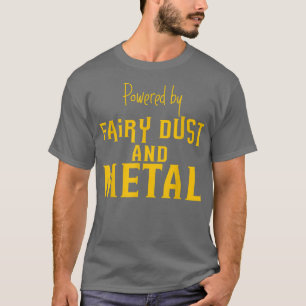 Powered By Fairy Dust And Metal ------ T-Shirt