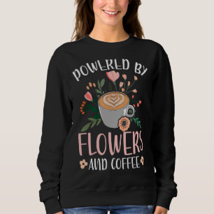 Powered By Flowers And Coffee Florist Floral Desig Sweatshirt