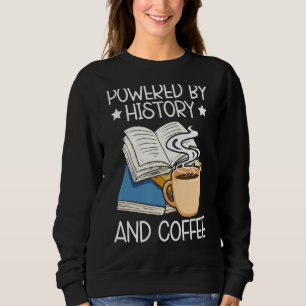 Powered By History And Coffee Historian Caffeine D Sweatshirt
