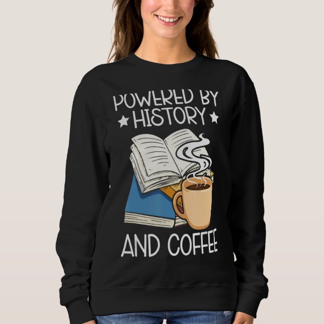 Powered By History And Coffee Historian Caffeine D Sweatshirt (Front)