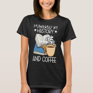 Powered By History And Coffee Historian Caffeine D T-Shirt