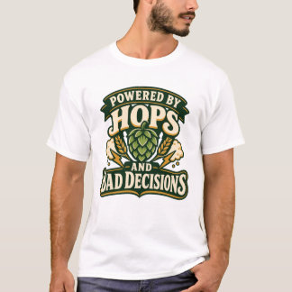Powered by Hops and Bad Decisions Beer T-Shirt