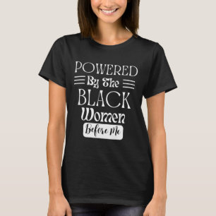 Powered By The Black Women Before Me Black History T-Shirt