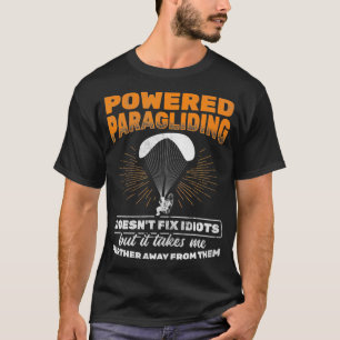Powered Paragliding Takes Me Away From Idiots Para T-Shirt