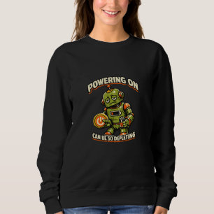 Powering On Can Be So Depleting Robot Sweatshirt