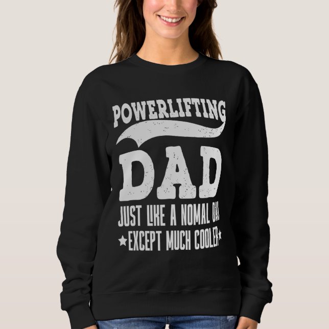 Powerlifting Dad Just Like A Normal Dad Except Muc Sweatshirt (Front)