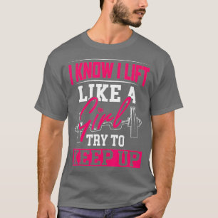 Powerlifting Motivation I Know I Lift Like a Girl T-Shirt