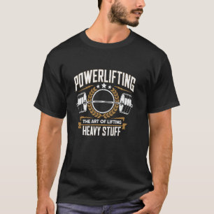 Powerlifting the art of lifting heavy stuff Powerl T-Shirt