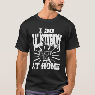Practice Calisthenics At Home Strength Routine T-Shirt