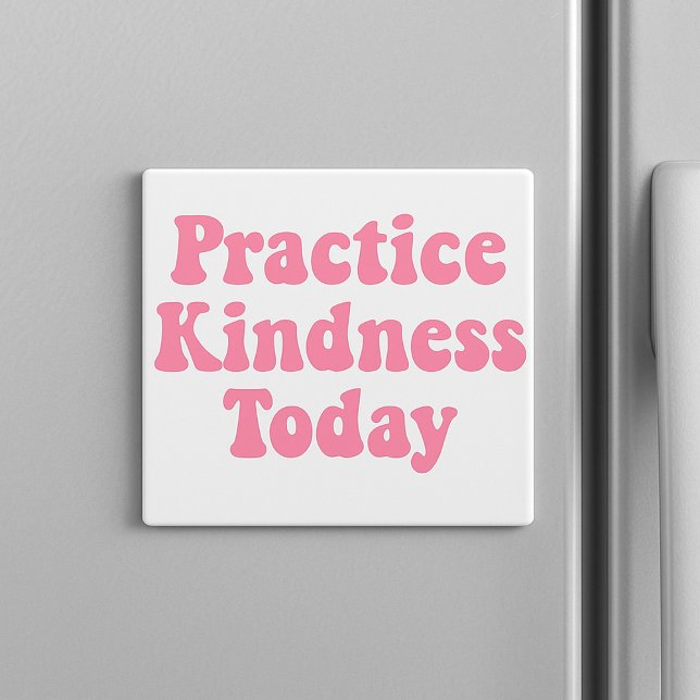 "Practice Kindness Today Bubblegum Pink Fridge  Magnet (“A little kindness goes a long way — stick this gentle reminder where you’ll see it every day.”

)