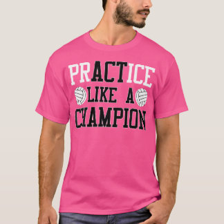 Practice Like A Champion Volleyball For Boys Girls T-Shirt