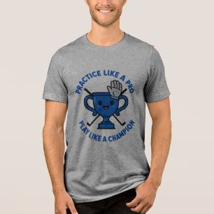 Practice Like a Pro, Play Like a Champion Tri-Blend Shirt