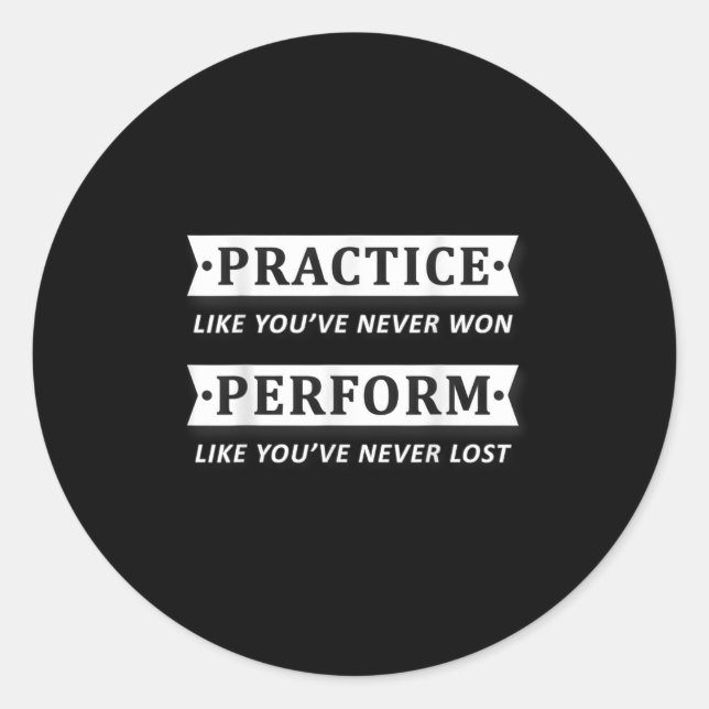 Practice Like You Have Never Won, Perform Motivati Classic Round Sticker (Front)