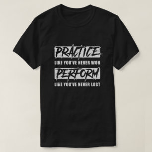 Practice Like You've Never Won Perform Like You Ne T-Shirt