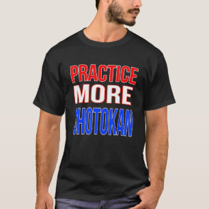 Practice More Shotokan T-Shirt