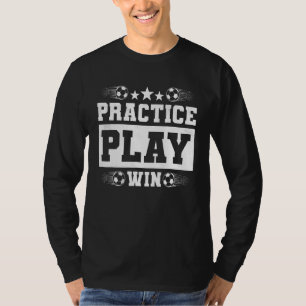 Practice Play Win Soccer T-Shirt