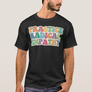 Practice Radical Empathy T-Shirt