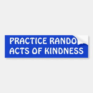 PRACTICE RANDOM ACTS OF KINDNESS BUMPER STICKER