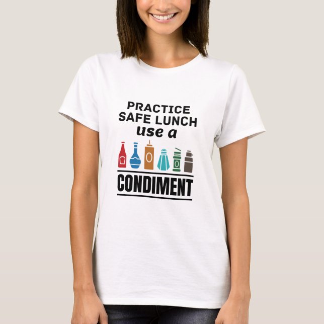 Practice Safe Lunch Use a Condiment T-Shirt (Front)