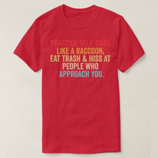 Practice Self Care Like A Racoon Eat Trash And Hi T-Shirt (Design Front)
