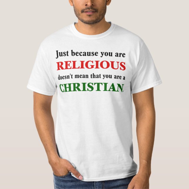 Practicing religion isn't practicing Christianity T-Shirt (Front)
