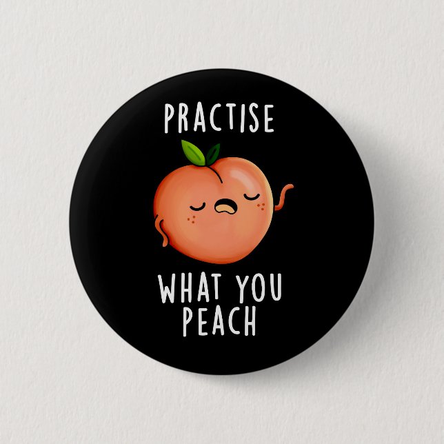 Practise What You Peach Positive Fruit Pun Dark BG 6 Cm Round Badge (Front)