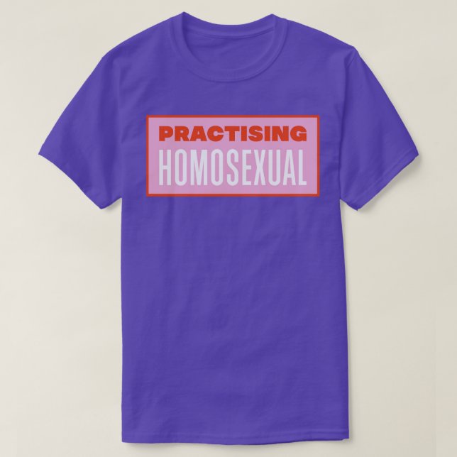 Practising Homosexual Funny LGBT Meme T-Shirt (Design Front)