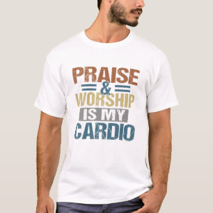 Praise And Worship Is My Cardio Funny T-Shirt