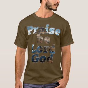 Praise be Lord God T-Shirt