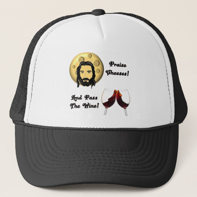 Praise Cheeses!  And Pass The Wine! Trucker Hat (Front)