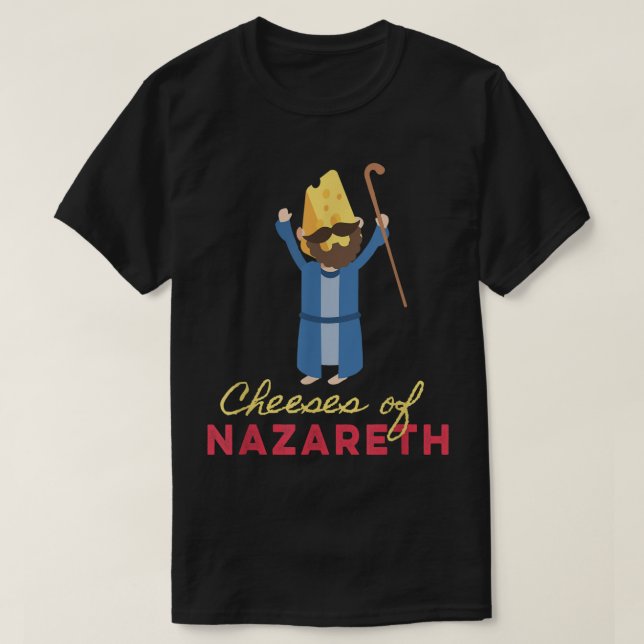 Praise Cheesus Funny Jesus Sarcasm Cheeses Of Naza T-Shirt (Design Front)
