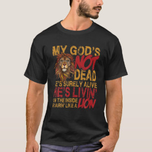 Praise God: My God Not Dead, He Is Surely Alive T-Shirt