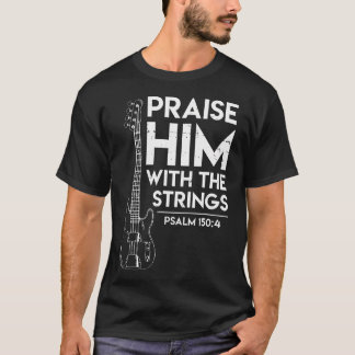 Praise Him - Christian Worship - Bass Guitar Playe T-Shirt
