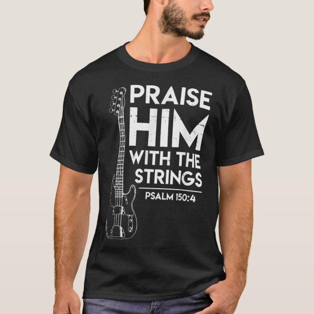 Praise Him - Christian Worship - Bass Guitar Playe T-Shirt (Front)