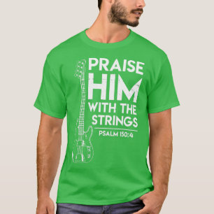 Praise Him  Christian Worship  Bass Guitar Player  T-Shirt