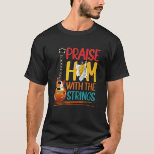 Praise Him Guitar Christian Music Church Musician T-Shirt