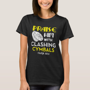 Praise Him With Clashing Cymbals T-Shirt