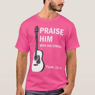 Praise Him With Strings Christian Guitar Psalm 150 T-Shirt