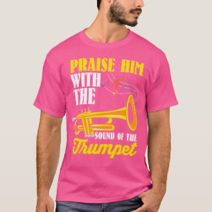 Praise Him With The Sounding Of The Trumpet Trumpe T-Shirt