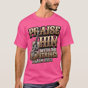 Praise Him With The Strings Bible Psalm Christian  T-Shirt