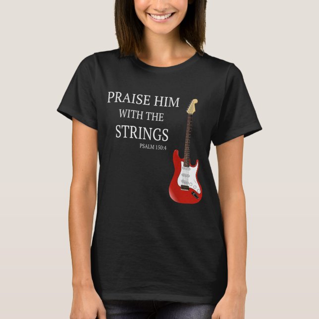 Praise Him With The Strings Christian Guitar Playe T-Shirt (Front)