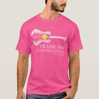 Praise Him With The Strings Christian Guitar Playe T-Shirt