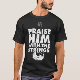 Praise Him With The Strings I Guitar Player Rock a T-Shirt