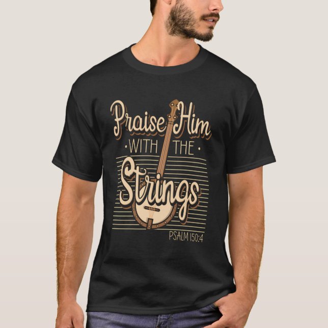 Praise Him With The Strings Psalm 1504 Faith Banjo T-Shirt (Front)