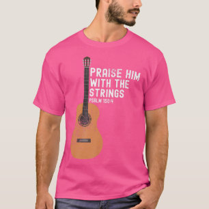Praise Him With The Strings PSALM 1504Bass Guitar T-Shirt